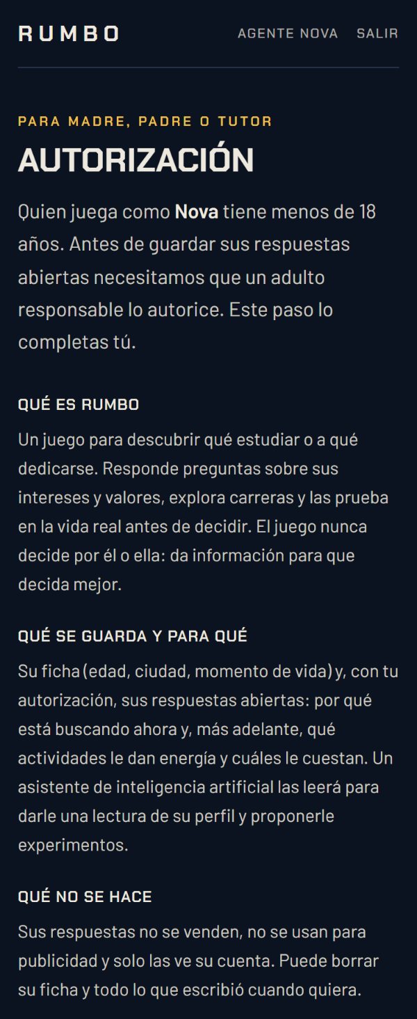 Captura de Rumbo: pantalla «Para madre, padre o tutor. Autorización». Explica que quien juega como Nova tiene menos de 18 años y que antes de guardar sus respuestas abiertas un adulto responsable debe autorizarlo; qué es Rumbo; qué se guarda y para qué (su ficha y, con la autorización, sus respuestas abiertas, que un asistente de inteligencia artificial leerá para darle una lectura de su perfil y proponerle experimentos); y qué no se hace: las respuestas no se venden, no se usan para publicidad y solo las ve su cuenta.